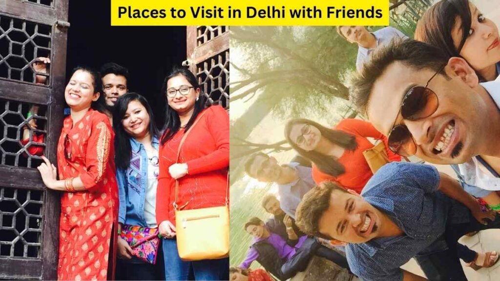 The Best 07 Places to Visit in Delhi with Friends