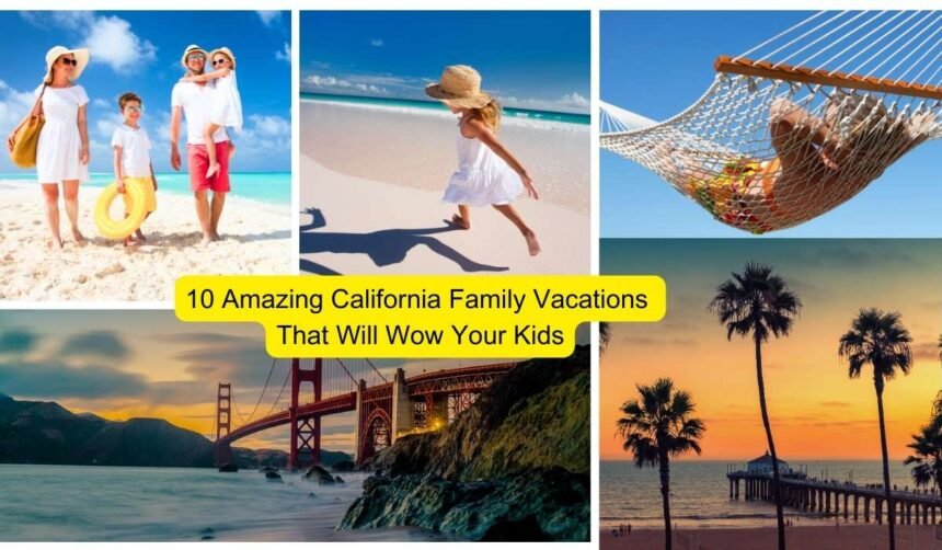 10 Amazing California Family Vacations That Will Wow Your Kids