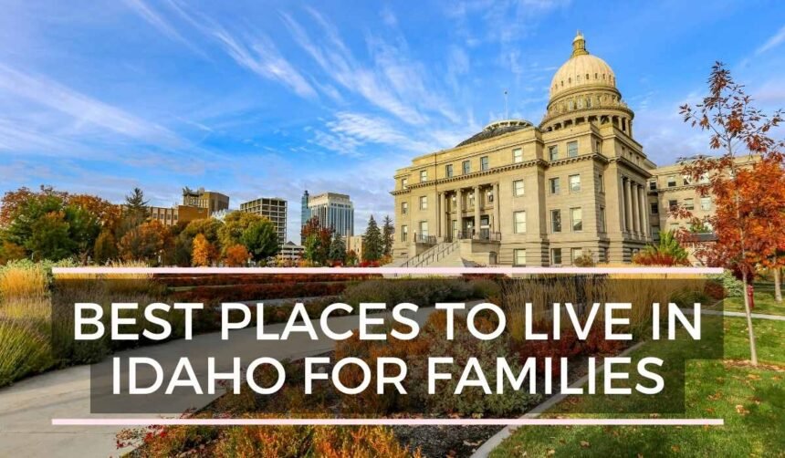 Discover the Top 9 Family-Friendly Gems: Best Places to Live in Idaho