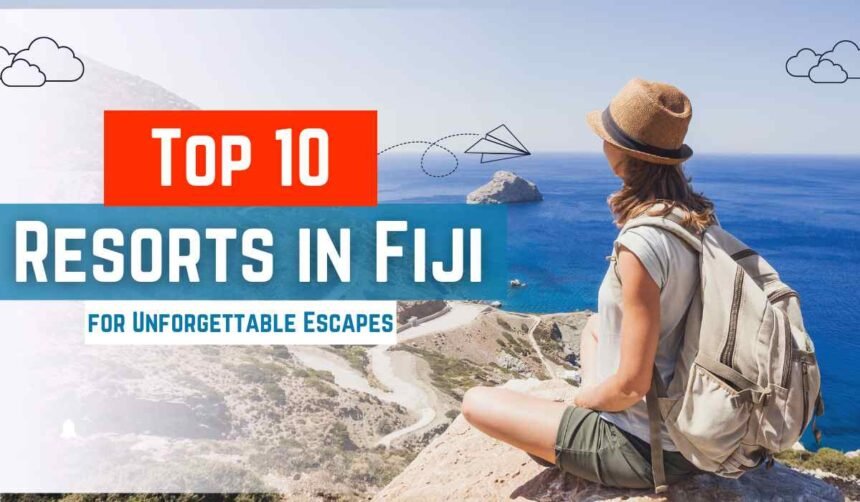 Discover Paradise: Top 10 Resorts in Fiji for Unforgettable Escapes
