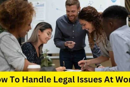 How To Handle Legal Issues At Work: Practical Advice For Employees