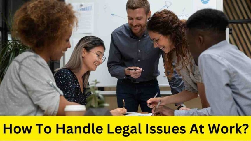 How To Handle Legal Issues At Work: Practical Advice For Employees