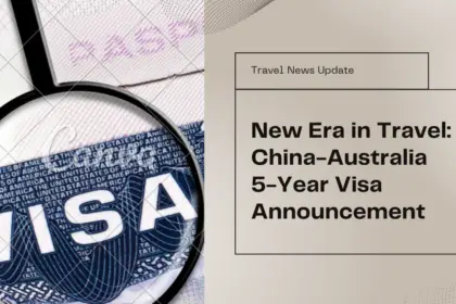 China and Australia Announce 5-Year Multiple-Entry Visas, Signifying a New Era in Travel