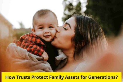 How Trusts Protect Family Assets for Generations?