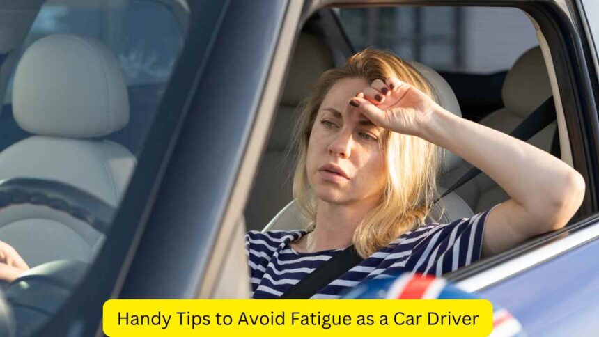 Handy Tips to Avoid Fatigue as a Car Driver